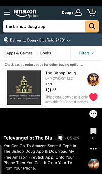 DOWNLOAD FROM AMAZON APP STORE .THE TELEVANGELIST, PROPHET THE BISHOP DOUG ..PHONE # 304-952-4225 P.O.BOX 2028, BLUEFIELD, WV.24701 SAY HELL NO TO HELL THE BISHOP DOUG IS A MAN WITH THREE FIRST NAME'S. WATCH THE BISHOP DOUG ON ROKU TV CHANNEL THE BISHOP DOUG